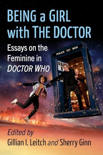Being a Girl with The Doctor: Essays on the Feminine in Doctor Who
