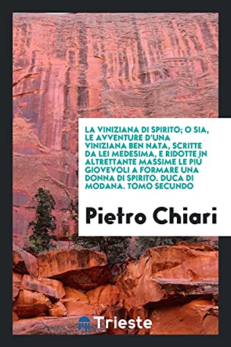 La viniziana di spirito; o sia, Le avventure d'una viniziana ben nata, scritte da lei medesima, e ridotte in altrettante massime le più giovevoli a ... di spirito. Duca di modana. Tomo secundo