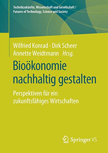 Bioökonomie nachhaltig gestalten: Perspektiven für ein zukunftsfähiges Wirtschaften (Technikzukünfte, Wissenschaft und Gesellschaft / Futures of Technology, Science and Society)