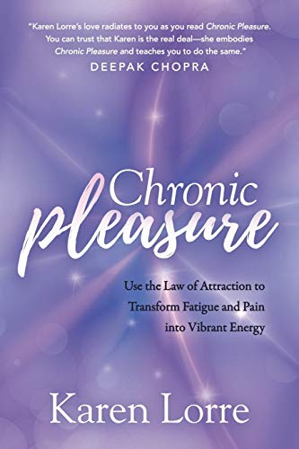 Chronic Pleasure: Use the Law of Attraction to Transform Fatigue and Pain into Vibrant Energy