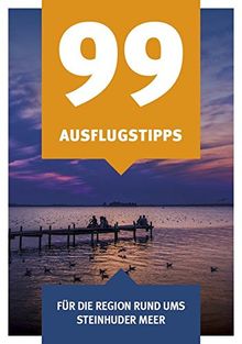 99 Ausflugstipps: für die Region rund ums Steinhuder Meer von Sabine Steuernagel;Rosie Renk;Patricia Chadde | Buch | Zustand sehr gut