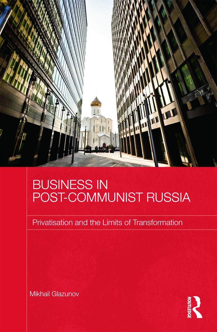 Business in Post-Communist Russia: Privatisation and the Limits of Transformation (Routledge Contemporary Russia and Eastern Europe)