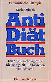 Anti-Diätbuch. Über die Psychologie der Dickleibigkeit, die Ursachen von Eßsucht