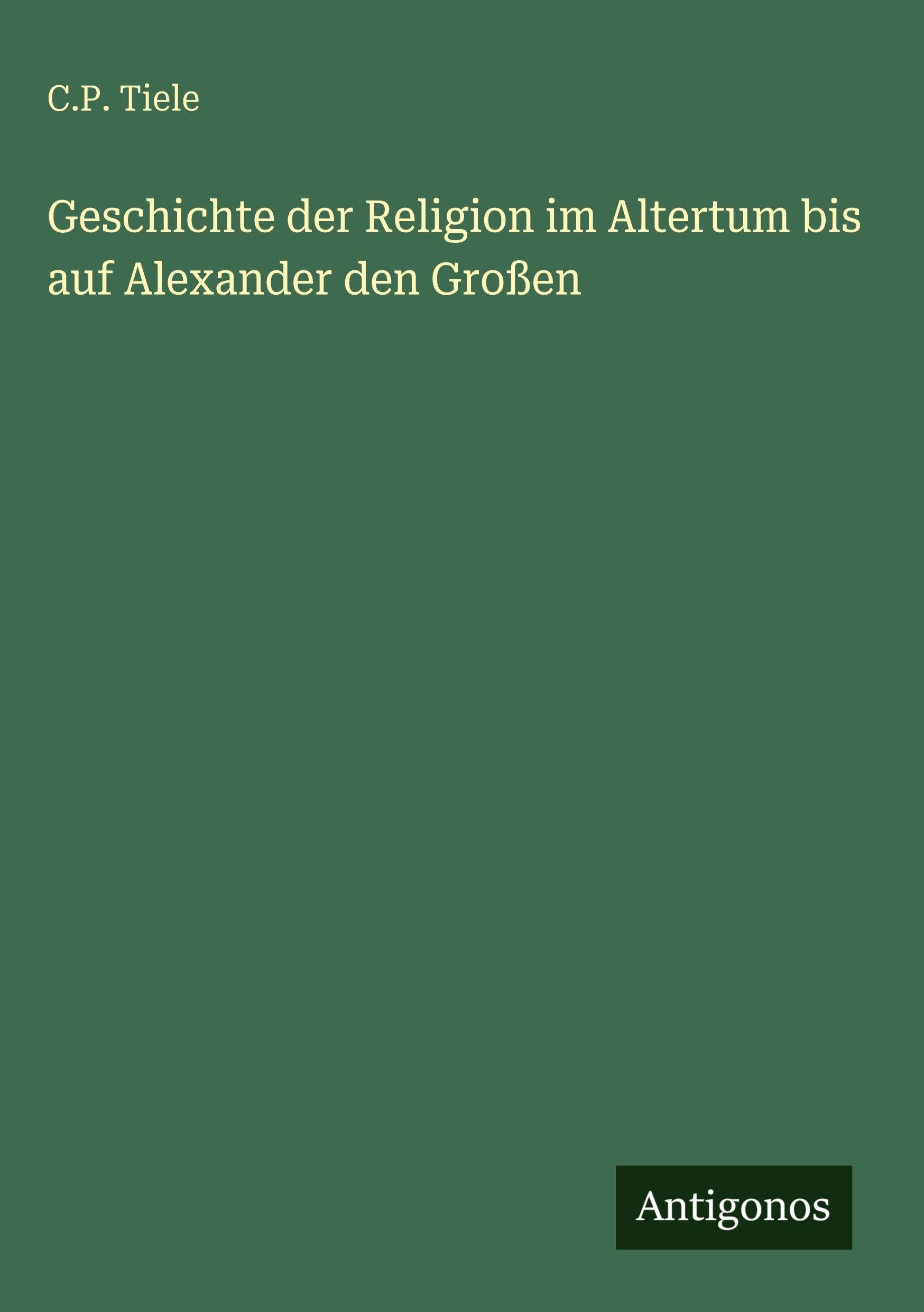 Geschichte der Religion im Altertum bis auf Alexander den Großen