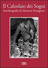 Il calzolaio dei sogni. Autobiografia di Salvatore Ferragamo