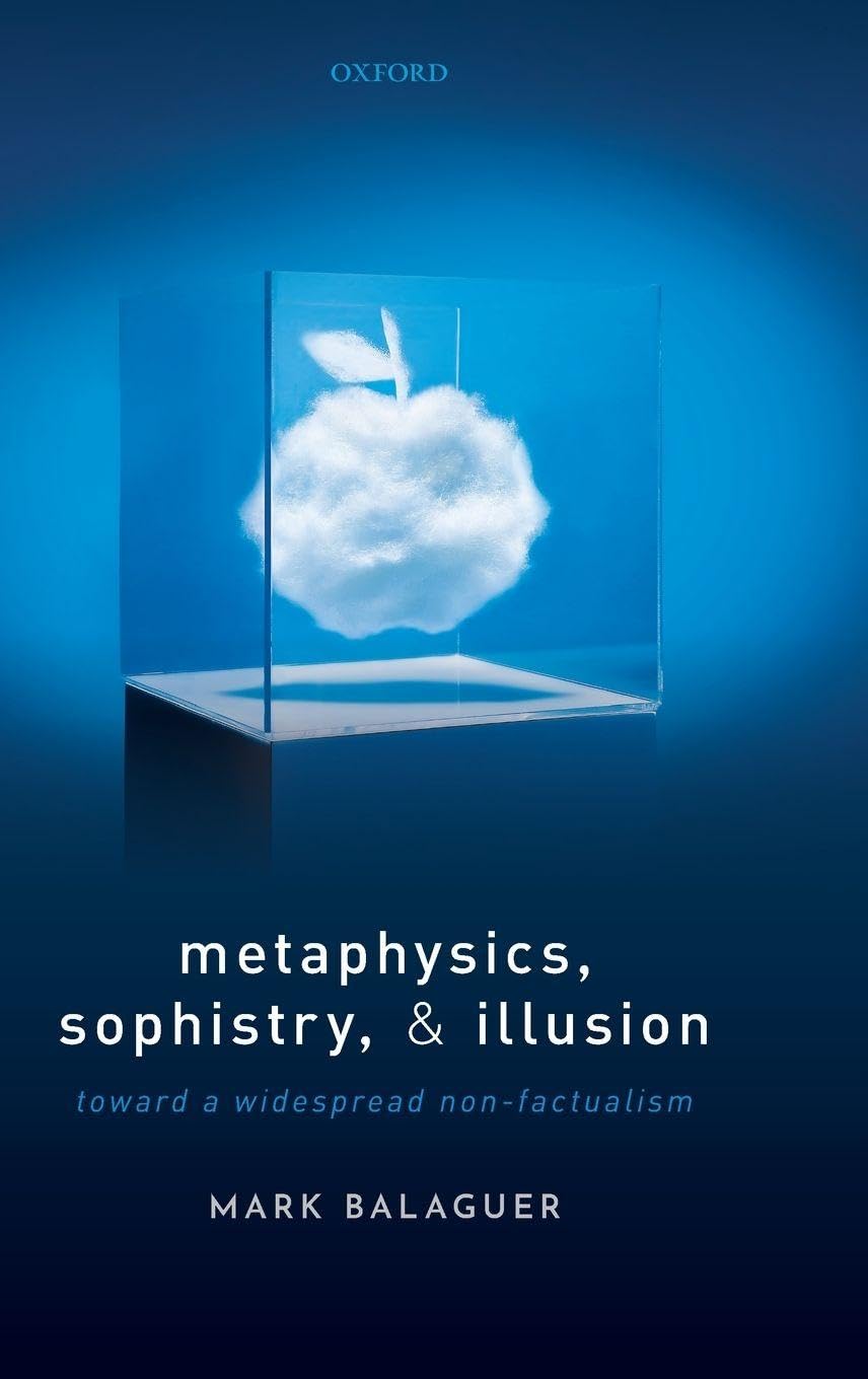 Balaguer Metaphysics, Sophistry, & Illusion C, Toward A Widespread Non-Factualism