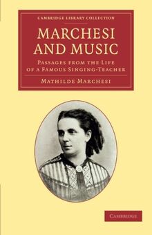 Marchesi and Music: Passages From The Life Of A Famous Singing-Teacher (Cambridge Library Collection - Music)