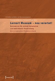 Lernort Museum - neu verortet!: Ressourcen für soziale Integration und individuelle Entwicklung.  Ein europäisches Praxishandbuch