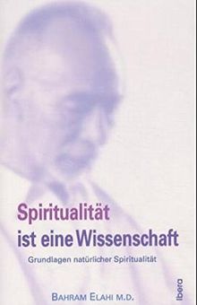 Spiritualität ist eine Wissenschaft: Grundlagen natürlicher Spiritualität