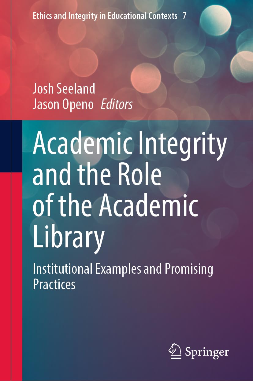 Academic Integrity and the Role of the Academic Library: Institutional Examples and Promising Practices (Ethics and Integrity in Educational Contexts, 7, Band 7)
