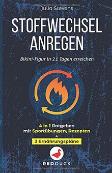 STOFFWECHSEL ANREGEN: Bikini-Figur in 21 Tagen erreichen - 4in1 Ratgeber: mit Sportübungen, Rezepten + 3 Ernährungspläne