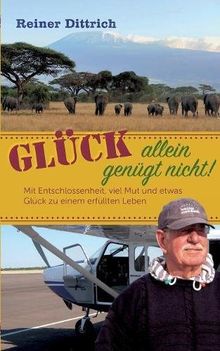 Glück allein genügt nicht!: Mit Entschlossenheit, viel Mut und etwas Glück zu einem erfüllten Leben
