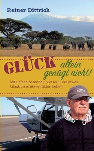 Glück allein genügt nicht!: Mit Entschlossenheit, viel Mut und etwas Glück zu einem erfüllten Leben