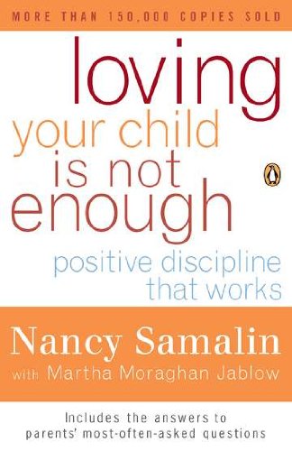 Loving Your Child Is Not Enough: Positive Discipline That Works