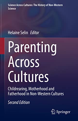 Parenting Across Cultures: Childrearing, Motherhood and Fatherhood in Non-Western Cultures (Science Across Cultures: The History of Non-Western Science, 12, Band 12)