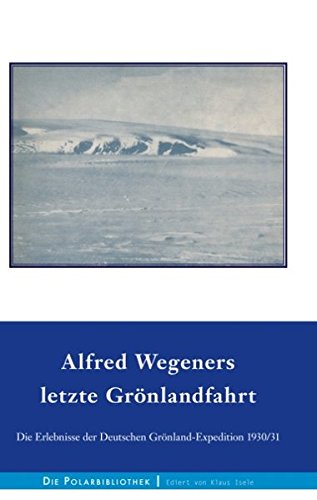 Alfred Wegeners letzte Grönlandfahrt: Die Erlebnisse der deutschen Grönland-Expedition 1930/31 (Die Polarbibliothek)