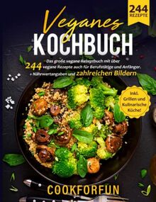 Veganes Kochbuch: Das große vegane Rezeptbuch mit über 244 vegane Rezepte auch für Berufstätige und Anfänger + Nährwertangaben und zahlreiche Bilder - Inkl. Grillen und kulinarische Küche