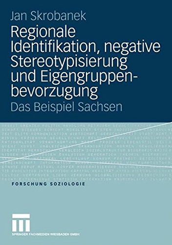 Regionale Identifikation, negative Stereotypisierung und Eigengruppenbevorzugung: Das Beispiel Sachsen (Forschung Soziologie, Band 198)