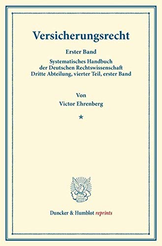 Versicherungsrecht.: Erster Band. Mit einem Sachregister. Systematisches Handbuch der Deutschen Rechtswissenschaft. Dritte Abteilung, vierter Teil, ... Binding. (Duncker & Humblot reprints, Band 1)