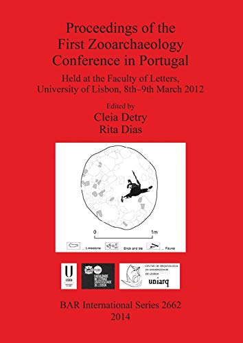 Proceedings of the First Zooarchaeology Conference in Portugal: Held at the Faculty of Letters, University of Lisbon, 8th-9th March 2012 (BAR International)