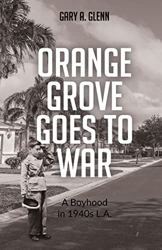 Orange Grove Goes to War: A Boyhood in 1940's L.A.