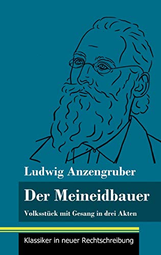 Der Meineidbauer: Volksstück mit Gesang in drei Akten (Band 84, Klassiker in neuer Rechtschreibung)