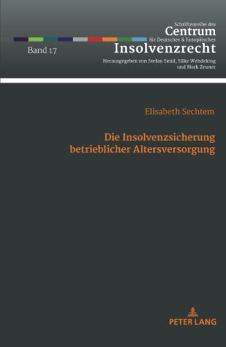 Die Insolvenzsicherung betrieblicher Altersversorgung: Eingehende Betrachtung des gesetzlichen Insolvenzschutzes durch den Pensions-Sicherungs-Verein ... und Europäisches Insolvenzrecht, Band 17)