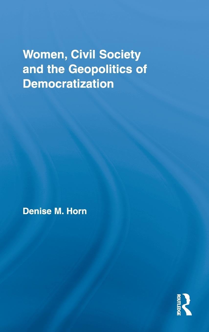 Women, Civil Society and the Geopolitics of Democratization (Routledge Advances in Feminist Studies and Intersectionality)