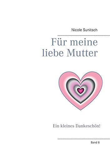 Für meine liebe Mutter: Ein kleines Dankeschön! (Gedichte und Kurzgeschichten, die von Herzen kommen)