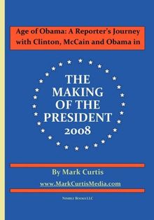 Age of Obama: A Reporter's Journey with Clinton, McCain and Obama in the Making of the President, 2008