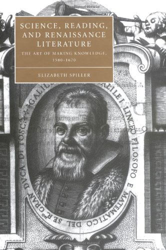 Science, Reading, and Renaissance Literature: The Art of Making Knowledge, 1580–1670 (Cambridge Studies in Renaissance Literature and Culture, Band 46)