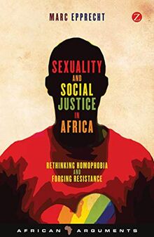 Sexuality and Social Justice in Africa: Rethinking Homophobia and Forging Resistance (African Arguments)