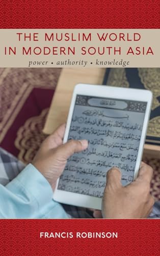 The Muslim World in Modern South Asia: Power, Authority, Knowledge