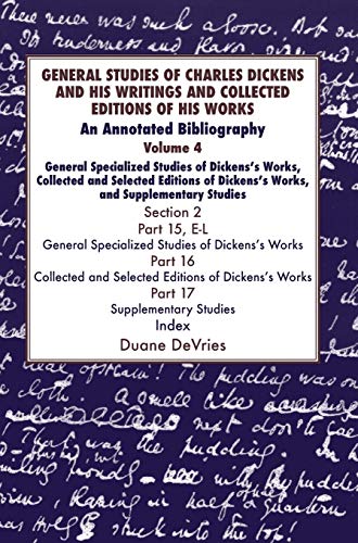 General Studies of Charles Dickens and His Writings and Collected Editions of His Works V4 Part 1: An Annotated Bibliography: Vol 4. Part 2 (The Dickens Bibliographies)