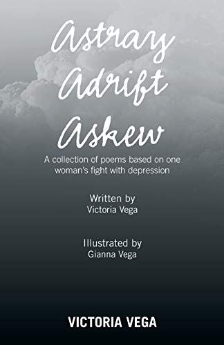Astray Adrift Askew: A Collection of Poems Based on One Woman's Fight with Depression
