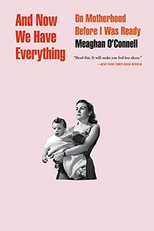 And Now We Have Everything: On Motherhood Before I Was Ready