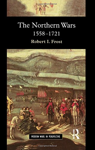 The Northern Wars: War, State and Society in Northeastern Europe, 1558-1721 (Modern Wars in Perspective)