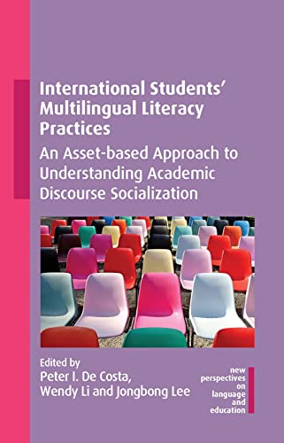 International Students' Multilingual Literacy Practices: An Asset-Based Approach to Understanding Academic Discourse Socialization (New Perspectives on Language and Education, 109)