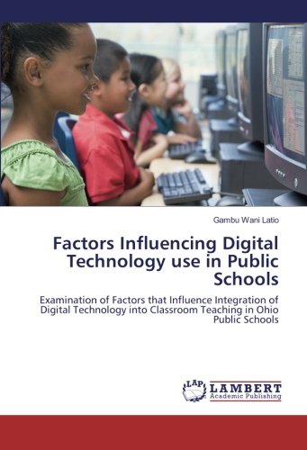 Factors Influencing Digital Technology use in Public Schools: Examination of Factors that Influence Integration of Digital Technology into Classroom Teaching in Ohio Public Schools