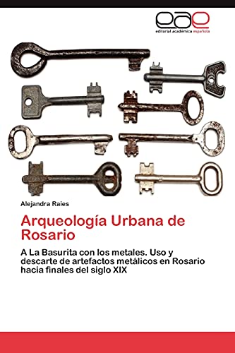 Arqueología Urbana de Rosario: A La Basurita con los metales. Uso y descarte de artefactos metálicos en Rosario hacia finales del siglo XIX