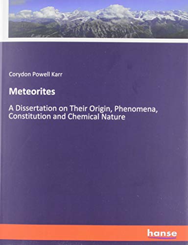 Meteorites: A Dissertation on Their Origin, Phenomena, Constitution and Chemical Nature