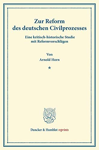 Zur Reform des deutschen Civilprozesses.: Eine kritisch-historische Studie mit Reformvorschlägen. (Duncker & Humblot reprints)