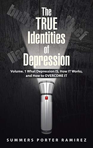 The TRUE Identities of Depression: Volume. 1 What Depression IS, How IT Works, and How to OVERCOME IT