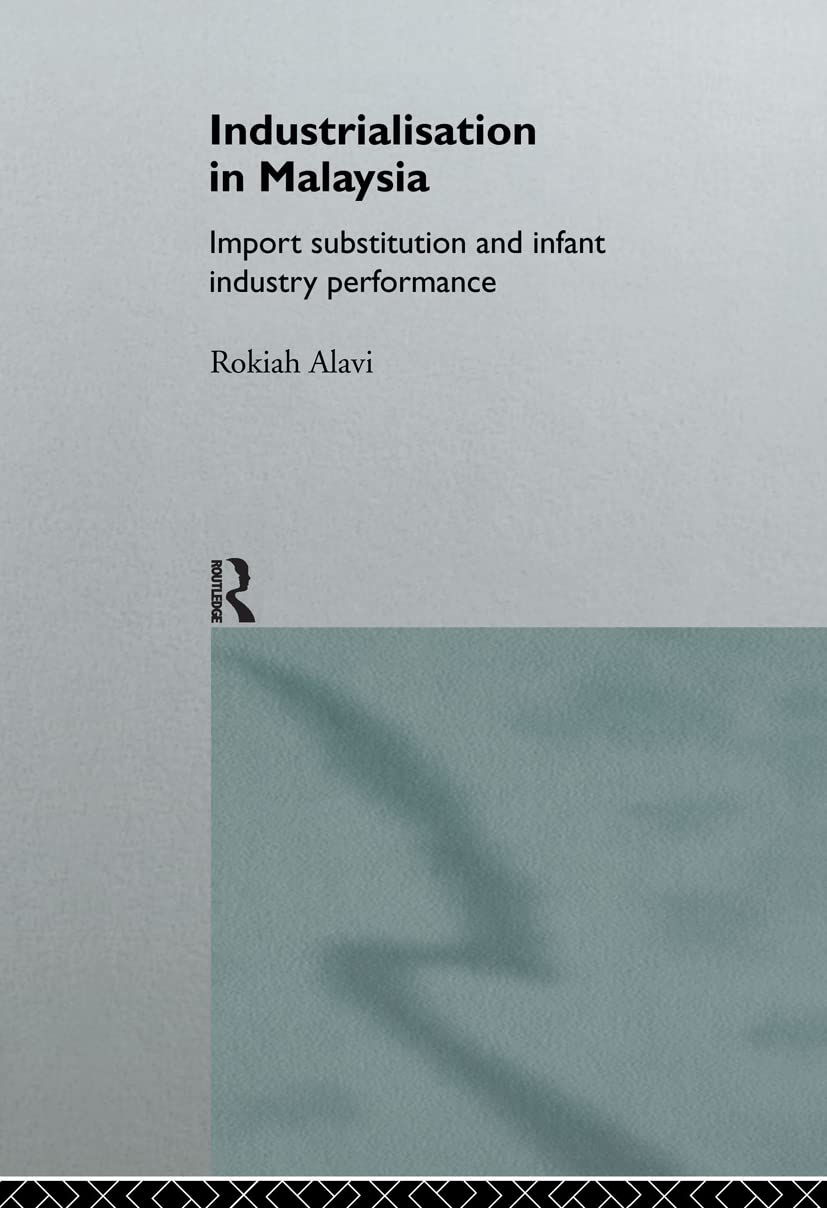 Industrialization in Malaysia: Import Substitution and Infant Industry Performance (Routledge Studies in the Growth Economies of Asia, 7)