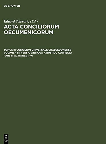 Actiones II-VI (Acta conciliorum oecumenicorum. Concilium Universale Chalcedonense. Versio antiqua a Rustico correcta)