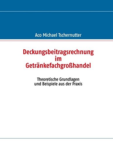 Deckungsbeitragsrechnung im Getränkefachgroßhandel: Theoretische Grundlagen und Beispiele aus der Praxis