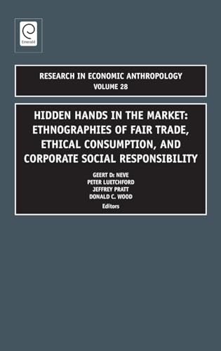Hidden Hands in the Market: Ethnographies of Fair Trade, Ethical Consumption and Corporate Social Responsibility (RESEARCH IN ECONOMIC ANTHROPOLOGY, 28, Band 28)