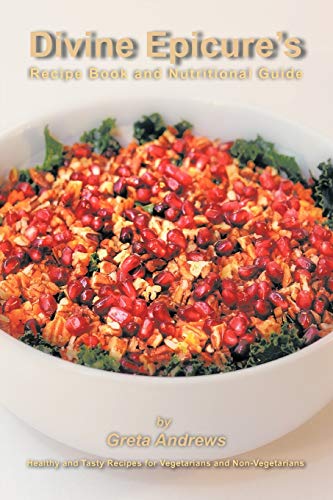 Divine Epicure's Recipe Book and Nutritional Guide: Healthy and Tasty Recipes for Vegetarians and Non-Vegetarians