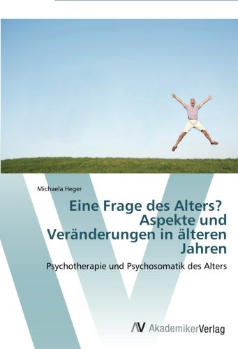 Eine Frage des Alters? Aspekte und Veränderungen in älteren Jahren: Psychotherapie und Psychosomatik des Alters