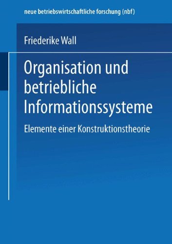 Organisation und Betriebliche Informationssysteme: Elemente einer Konstruktionstheorie (neue betriebswirtschaftliche forschung (nbf)) (German Edition)